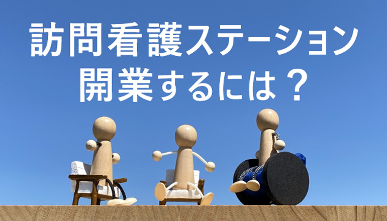 訪問看護ステーションの立ち上げ方~準備から開業まで